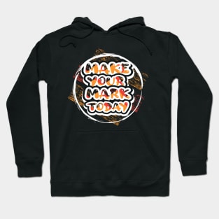 Make Your Mark Today Motivational And Inspirational Hoodie